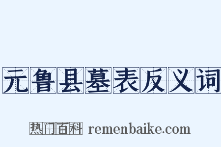 元鲁县墓表反义词是什么意思的图片